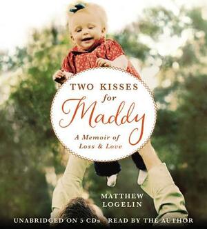 Two Kisses for Maddy: A Memoir of Loss & Love by Matt Logelin