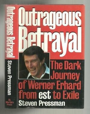 Outrageous Betrayal: The Dark Journey of Werner Erhard from Est to Exile by Steven Pressman