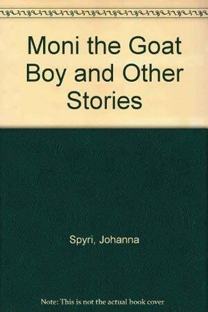 Moni the Goat Boy and Other Stories by Johanna Spyri