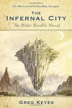 The Infernal City: An Elder Scrolls Novel by Greg Keyes, Greg Keyes