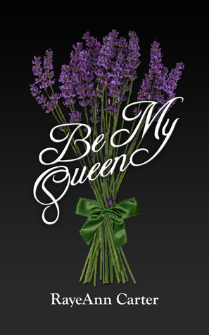 Be My Queen by RayeAnn Carter