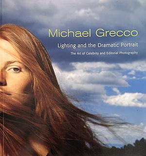 Lighting and the Dramatic Portrait: The Art of Celebrity and Editorial Photography by Michael Grecco