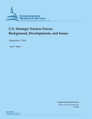 U.S. Strategic Nuclear Forces: Background, Developments, and Issues by Amy F. Woolf