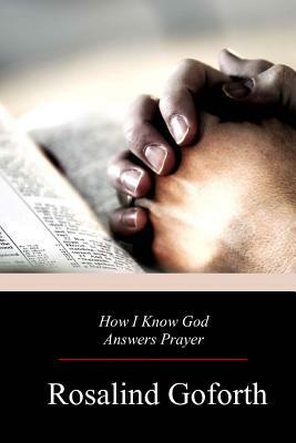 How I Know God Answers Prayer by Rosalind Goforth