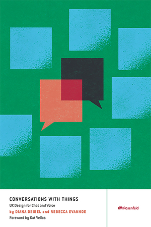 Conversations with Things: UX Design for Chat and Voice by Rebecca Evanhoe, Diana Deibel, Kat Vellos
