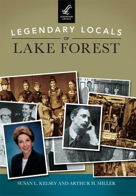 Legendary Locals of Lake Forest by Susan L. Kelsey, Arthur H. Miller