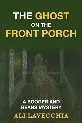 The Ghost on the Front Porch, Volume 7: A Booger and Beans Mystery by Ali Lavecchia