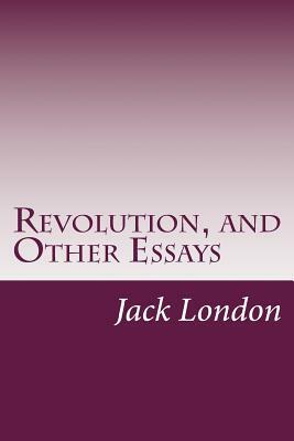 Revolution, and Other Essays by Jack London