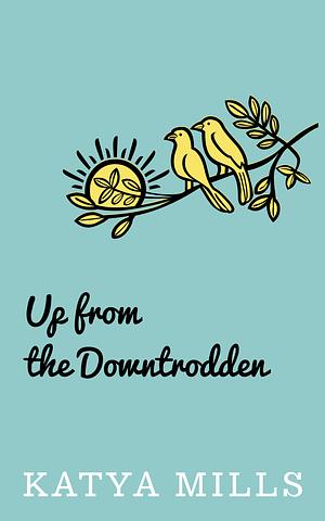 Up from the Downtrodden by Katya Mills