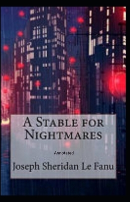 A Stable for Nightmares Annotated by J. Sheridan Le Fanu