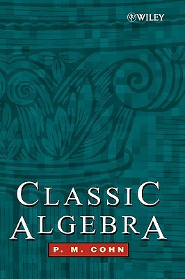 Classic Algebra by P. M. Cohn