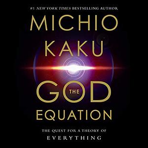 The God Equation: The Quest for a Theory of Everything by Michio Kaku