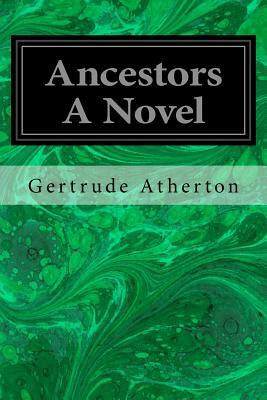 Ancestors A Novel by Gertrude Franklin Horn Atherton