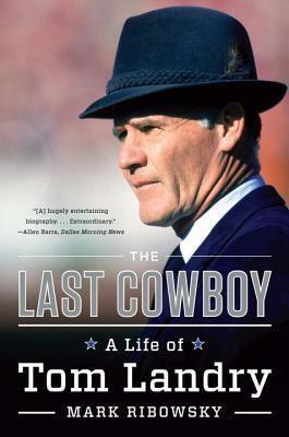 The Last Cowboy: A Life of Tom Landry by Mark Ribowsky