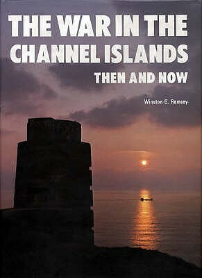 The War in the Channel Islands: Then and Now by Winston G. Ramsey