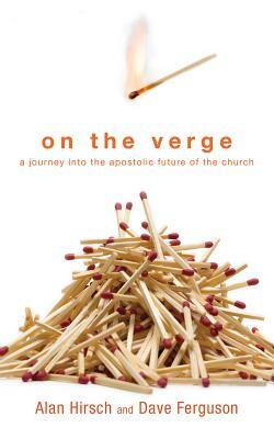 On the Verge: A Journey Into the Apostolic Future of the Church by Dave Ferguson, Alan Hirsch