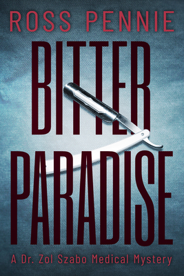 Bitter Paradise: A Dr. Zol Szabo Medical Mystery by Ross Pennie