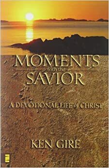 Moments with the Savior: A Devotional Life of Christ by Ken Gire