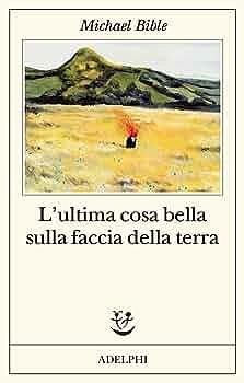 L'ultima cosa bella sulla faccia della terra  by Michael Bible