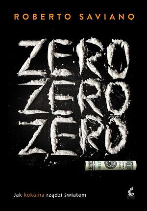 Zero zero zero. Jak kokaina rządzi światem by Roberto Saviano