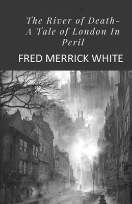 The River of Death: A Tale of London In Peril Illustrated by Fred Merrick White