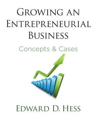 Growing an Entrepreneurial Business: Concepts and Cases by Edward Hess