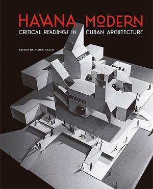 Havana Modern: Critical Readings in Cuban Architecture by Rubén Gallo