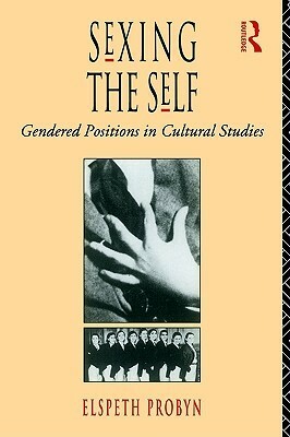 Sexing the Self: Gendered Positions in Cultural Studies by Elspeth Probyn