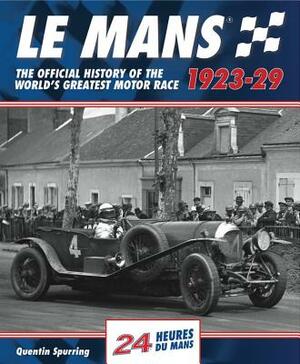 Le Mans 1923-29: The Official History of the World's Greatest Motor Race by Quentin Spurring