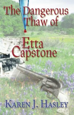 The Dangerous Thaw of Etta Capstone by Karen J. Hasley