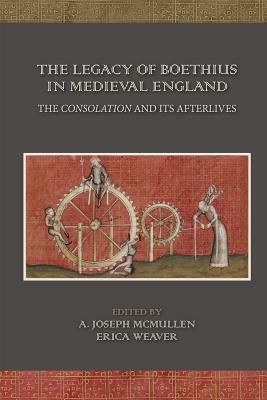 The Legacy of Boethius in Medieval England: The Consolation and Its Afterlives, Volume 525 by 