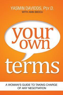 Your Own Terms: A Woman's Guide to Taking Charge of Any Negotiation by Yasmin Davidds, Ann Bidou