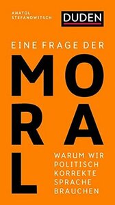 Eine Frage der Moral: Warum wir politisch korrekte Sprache brauchen by Anatol Stefanowitsch