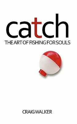 Catch: The Art of Fishing For Souls by Craig Walker