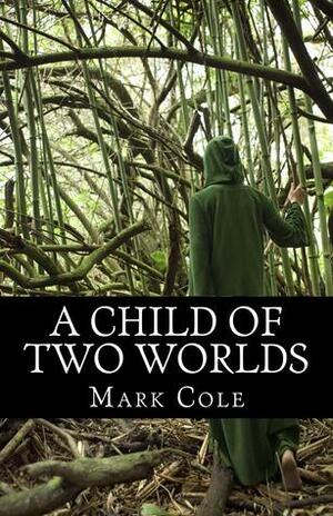 A Child of Two Worlds by Mark Cole