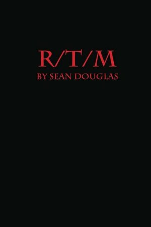 R/T/M by Sean Douglas