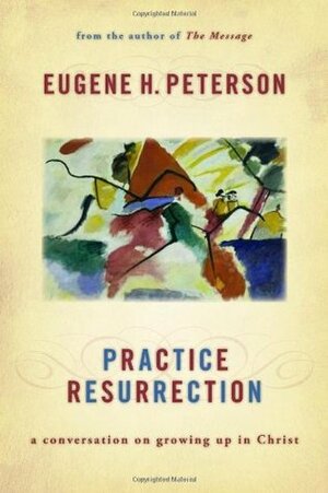 Practice Resurrection: A Conversation on Growing Up in Christ by Eugene H. Peterson
