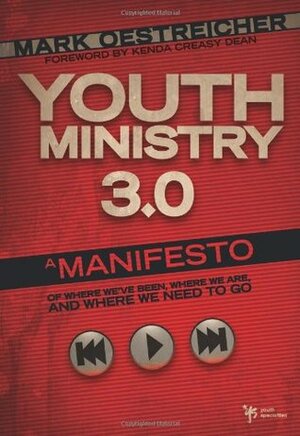 Youth Ministry 3.0: A Manifesto of Where We've Been, Where We Are and Where We Need to Go by Mark Oestreicher