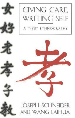 Giving Care, Writing Self: A «new» Ethnography by Laihua Wang, Joseph Schneider