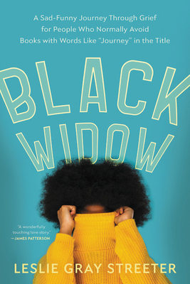 Black Widow: A Sad-Funny Journey Through Grief for People Who Normally Avoid Books with Words Like "journey" in the Title by Leslie Gray Streeter