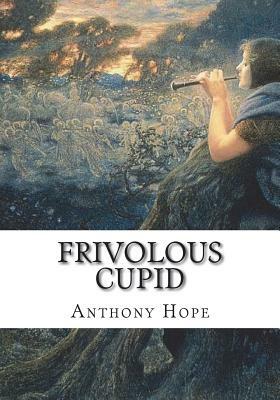 Frivolous Cupid by Anthony Hope