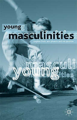 Young Masculinities: Understanding Boys in Contemporary Society by Rob Pattman, Stephen Frosh, Ann Phoenix
