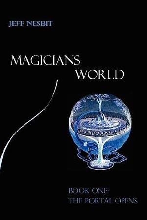 Magicians World: Book One, the Portal Opens by Jeff Nesbit