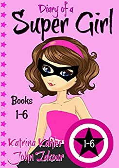 Diary of a Super Girl - Books 1-6 by John Zakour, Katrina Kahler