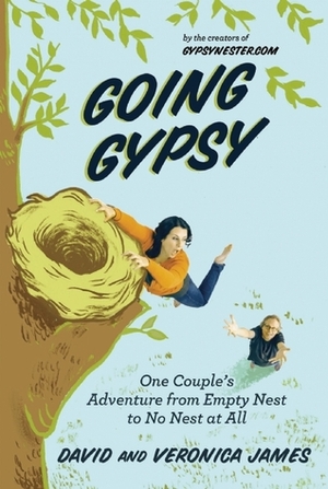 Going Gypsy: One Couple's Adventure from Empty Nest to No Nest at All by David James, Veronica James