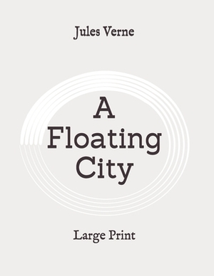 A Floating City: Large Print by Jules Verne