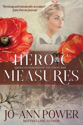 Heroic Measures: American Heroines of the Great War by Jo-Ann Power