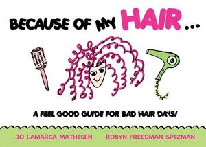 Because of My Hair...: A Feel Good Guide for Bad Hair Days! by Jo Lamarca Mathisen, Robyn Freedman Spizman