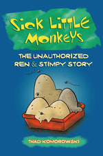 Sick Little Monkeys: The Unauthorized Ren & Stimpy Story by Thad Komorowski