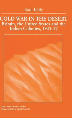 Cold War in the Desert: Britain, the United States and the Italian Colonies, 1945-52 by S. Kelly